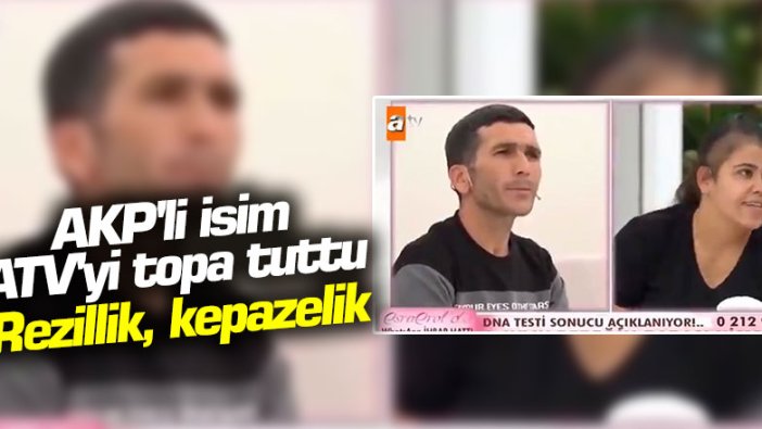 AKP'li isim ATV'yi topa tuttu: Rezillik, kepazelik