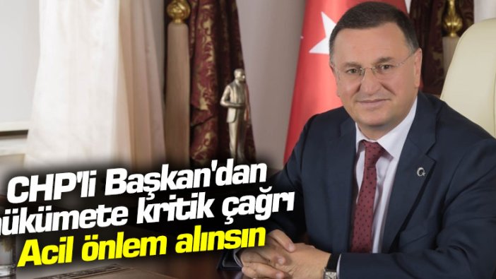 CHP'li Başkan'dan hükümete kritik çağrı: Acil önlem alınsın