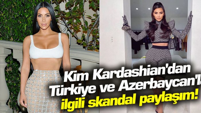 Kim Kardashian'dan Türkiye ve Azerbaycan'la ilgili skandal paylaşım