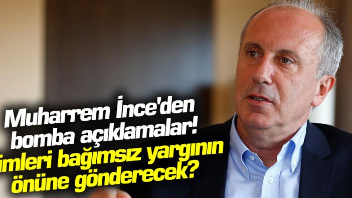 Muharrem İnce'den bomba açıklamalar! Kimleri bağımsız yargının önüne gönderecek?