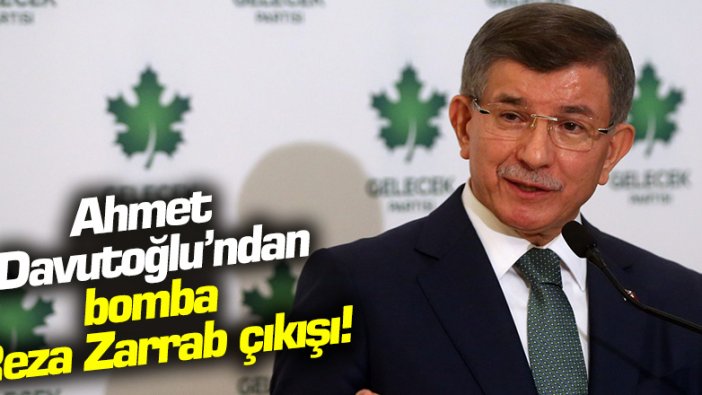 Ahmet Davutoğlu'ndan bomba Reza Zarrab çıkışı!