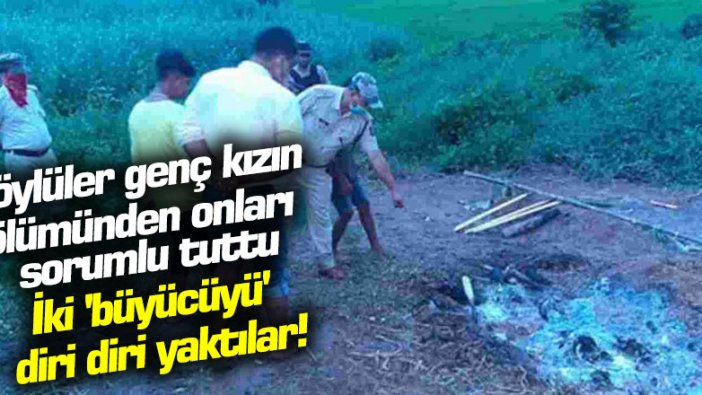 Köylüler genç kızın  ölümünden onları  sorumlu tuttu İki 'büyücüyü'  diri diri yaktılar!