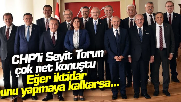 CHP'li Seyit Torun çok net konuştu: Eğer iktidar bunu yapmaya kalkarsa...