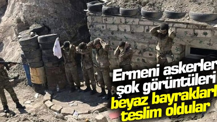 Ermeni askerlerin şok görüntüleri! Beyaz bayraklarla teslim oldular