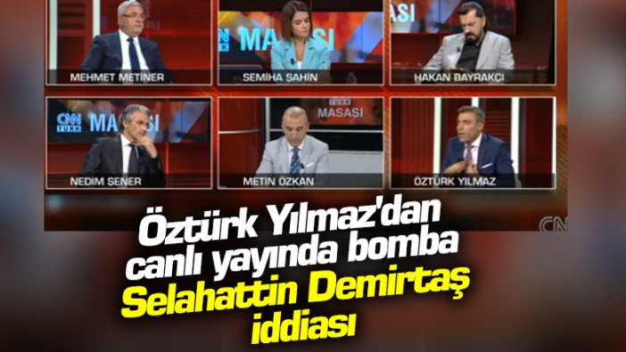 CNN Türk canlı yayınında Öztürk Yılmaz'dan Selahattin Demirtaş iddiası