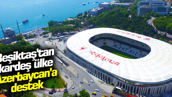 Beşiktaş’tan Azerbaycan’a büyük destek