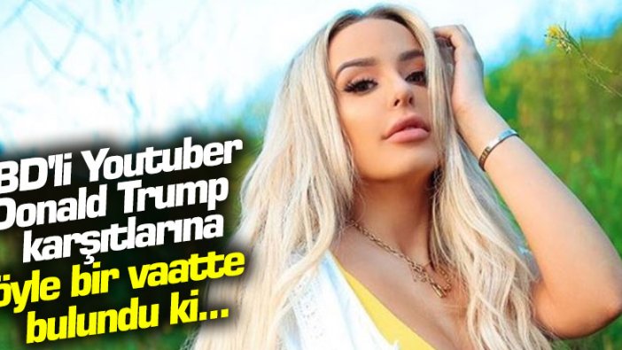 ABD'li Youtuber Tana Mongeau, Donald Trump karşıtlarına öyle bir vaatte bulundu ki...