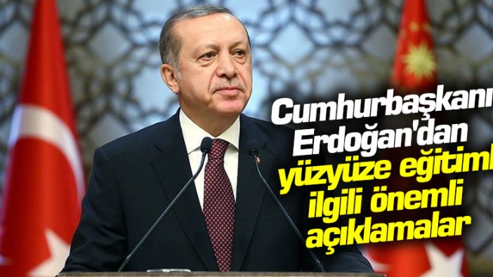 Cumhurbaşkanı Erdoğan'dan yüzyüze eğitimle ilgili önemli açıklamalar