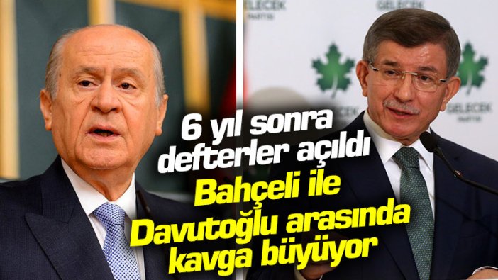 6 yıl sonra defterler açıldı! Ahmet Davutoğlu ile Devlet Bahçeli arasında kavga büyüyor