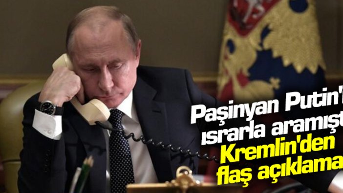 Paşinyan'ın Putin'i aramasına ilişkin Kremlin'den açıklama geldi