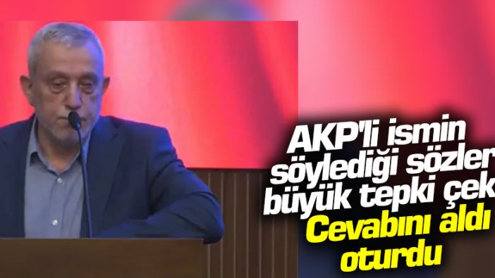 AKP'li  Ali İhsan Ölmez'in söylediği sözler büyük tepki çekti! Cevabını aldı oturdu