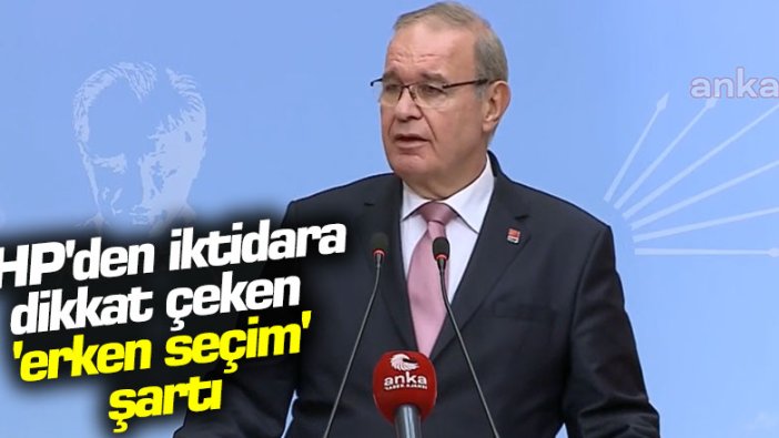 CHP Sözcüsü Faik Öztrak'tan iktidara dikkat çeken 'erken seçim' şartı