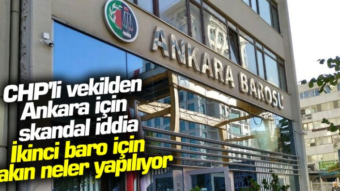 CHP'li vekilden Ankara için skandal iddia: İkinci baro için bakın neler yapılıyor