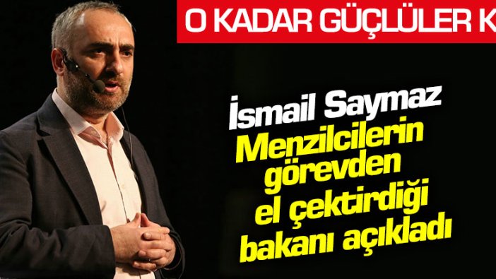 Sözcü Gazetesi yazarı İsmail Saymaz Menzilcilerin görevden el çektirdiği bakanı açıkladı