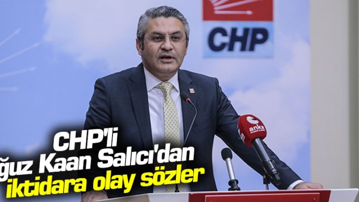 CHP'li Oğuz Kaan Salıcı'dan iktidara olay sözler