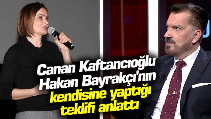 Canan Kaftancıoğlu Hakan Bayrakçı'nın kendisine ettiği teklifi anlattı