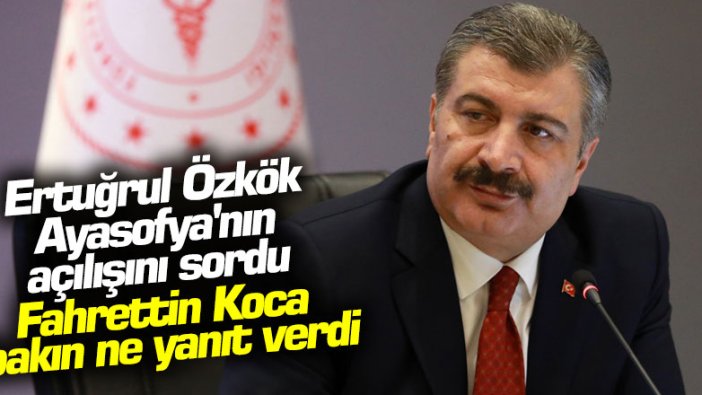 Ertuğrul Özkök  Ayasofya'nın açılışını sordu, Sağlık Bakanı Fahrettin Koca bakın ne yanıt verdi