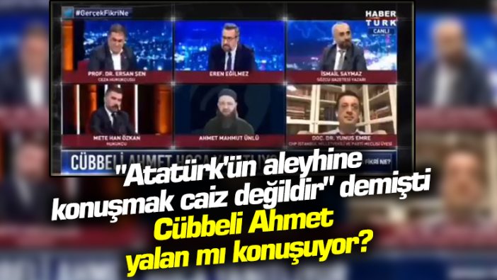 Atatürk'ün aleyhine  konuşmak caiz değildir demişti! Cübbeli Ahmet  yalan mı konuşuyor?