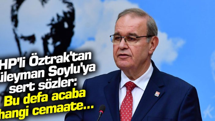 CHP'li Faik Öztrak'tan Süleyman Soylu'ya sert sözler: Bu defa acaba hangi cemaate...