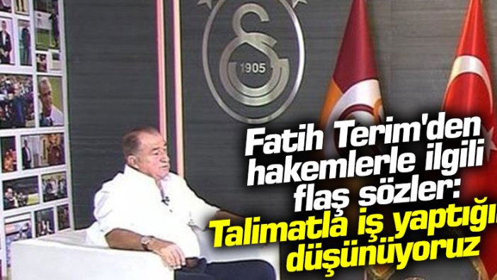 Fatih Terim: Hakemlerin talimatla iş yaptığını düşünüyoruz