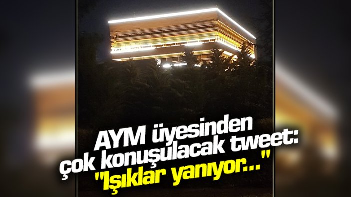 AYM üyesinden olay mesaj: Işıklar yanıyor