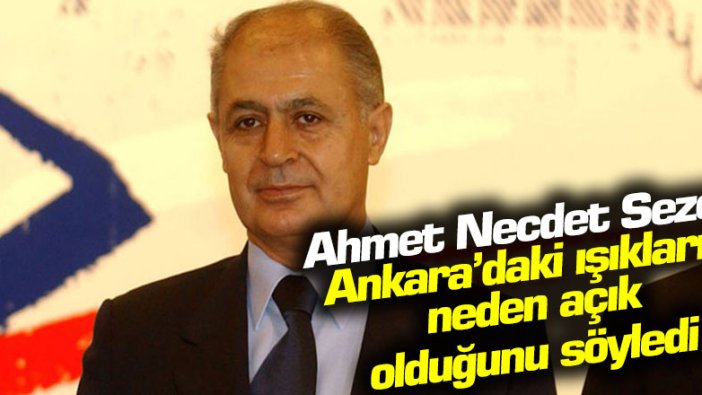 Ahmet Necdet Sezer Ankara’daki ışıkların neden açık olduğunu söyledi