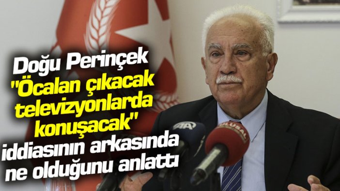 Doğu Perinçek Abdullah Öcalan televizyona çıkarılacak iddiasının arkasında ne olduğunu anlattı
