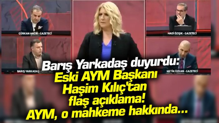 Eski AYM Başkanı Haşim Kılıç'tan flaş açıklama: AYM, o mahkeme hakkında...