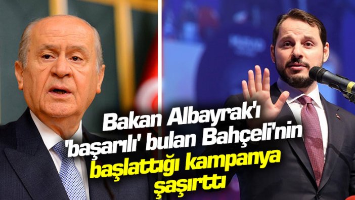 Bakan Berat Albayrak'ı başarılı bulan Devlet Bahçeli'nin başlattığı kampanya şaşırttı