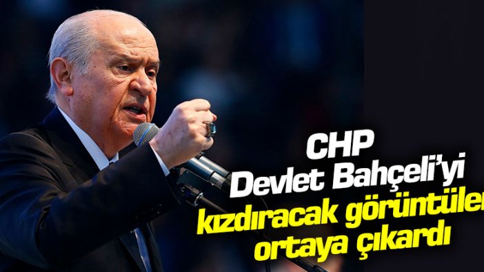 CHP Devlet Bahçeli'yi kızdıracak görüntüleri ortaya çıkardı