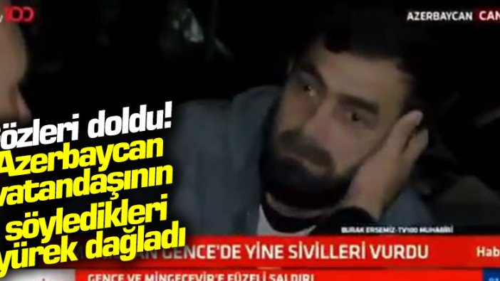 Azerbaycan vatandaşının Ermenistan saldırılarıyla ilgili Burak Ersemiz'e söyledikleri yürek dağladı