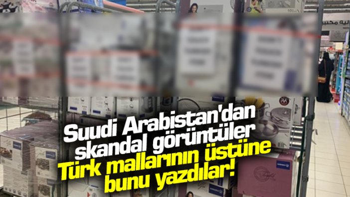 Suudi Arabistan'ın Türk malı boykotu böyle görüntülendi