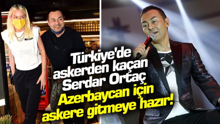 Türkiye'de askerden kaçan Serdar ortaç, Azerbaycan için askere gitmeye hazır