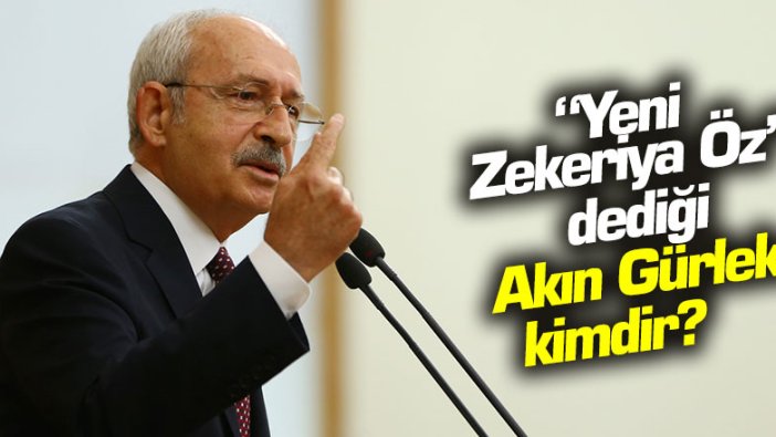 Kılıçdaroğlu'nun 'yeni Zekeriya Öz' dediği Akın Gürlek kimdir?