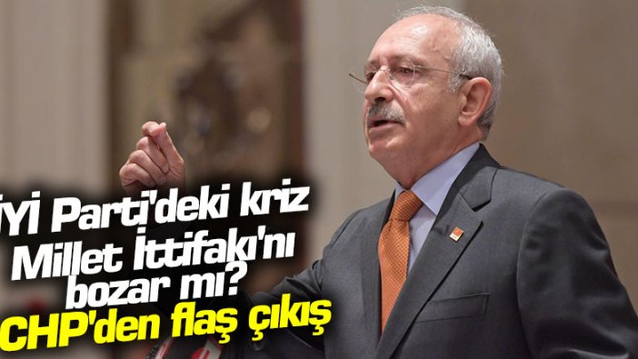 İYİ Parti'deki kriz Millet İttifakı'nı bozar mı? CHP'den flaş çıkış