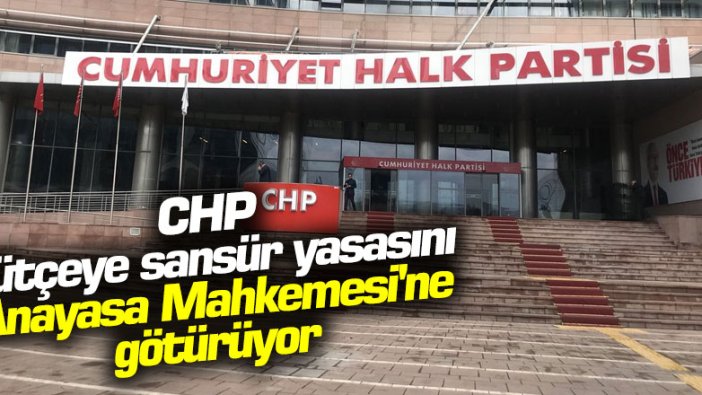 CHP bütçeye sansür yasasını Anayasa Mahkemesi'ne götürüyor