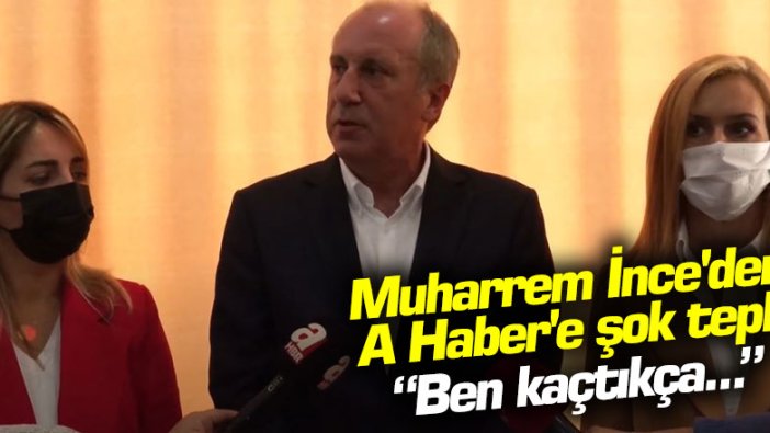 Muharrem İnce'den A Haber'e şok tepki! Ben kaçtıkça...