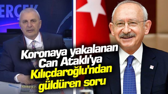 Koronaya yakalanan Can Ataklı'ya  Kılıçdaroğlu'ndan güldüren soru