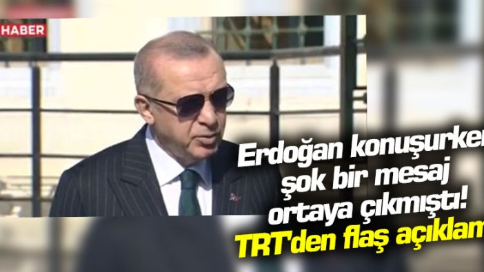 Erdoğan konuşurken şok bir mesaj ortaya çıkmıştı! TRT'den flaş açıklama