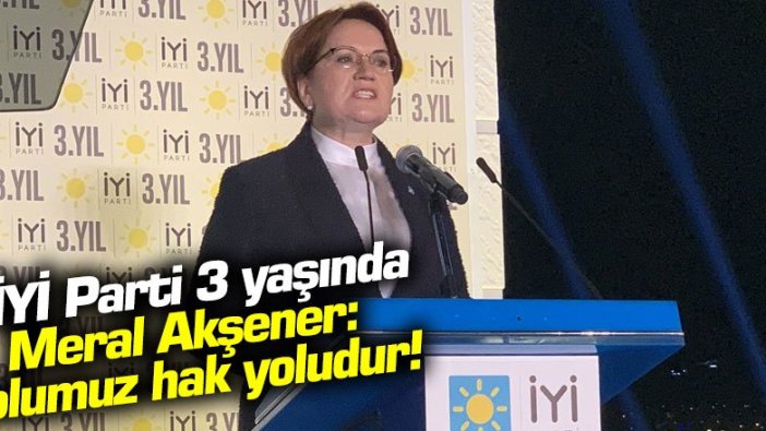 Meral Akşener: Yolumuz hak yoludur!