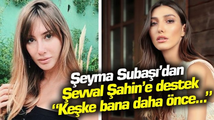 Şeyma Subaşı’dan Şevval Şahin’e destek: “Keşke bana daha önce...”