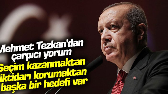 Mehmet Tezkan'dan çarpıcı yorum! Erdoğan'ın seçim kazanmaktan, iktidarı korumaktan başka bir hedefi var
