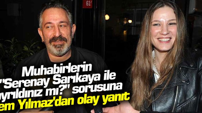 Muhabirlerin "Serenay Sarıkaya ile ayrıldınız mı?" sorusuna Cem Yılmaz'dan olay yanıt