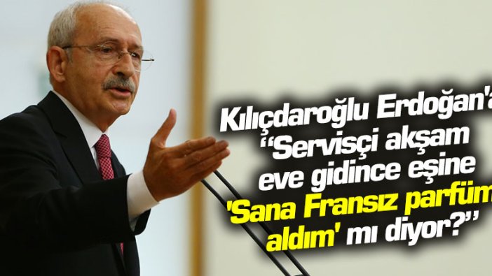 Kemal Kılıçdaroğlu'dan Recep Tayyip Erdoğan'a: Servisçi akşam eve gidince eşine 'Sana Fransız parfümü aldım' mı diyor?