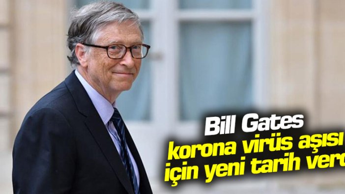 Bill Gates, korona virüs aşısı için yeni tarih verdi