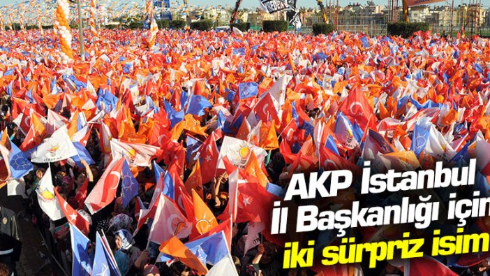 AKP İstanbul İl Başkanlığı için Metin Külünk ve Fazlı Kılıç'ın adı geçiyor