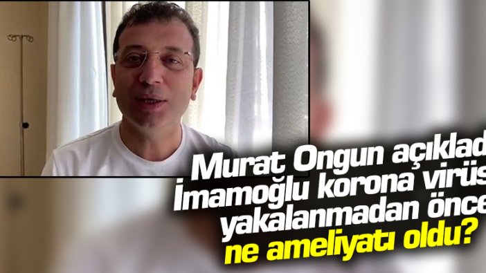 İmamoğlu korona virüse yakalanmadan önce apandisiti alınmış