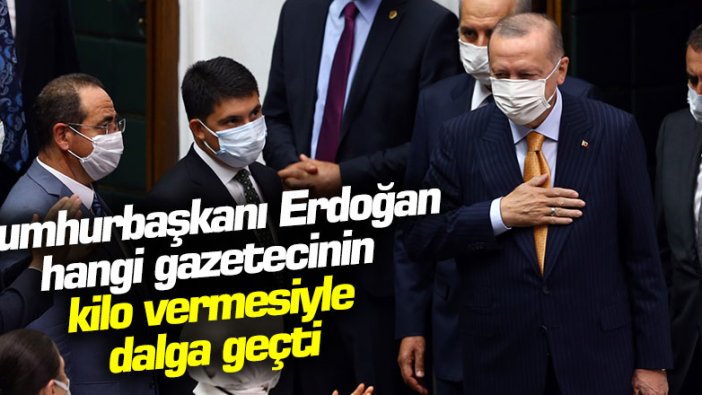 Cumhurbaşkanı Erdoğan hangi gazetecinin kilo vermesiyle dalga geçti