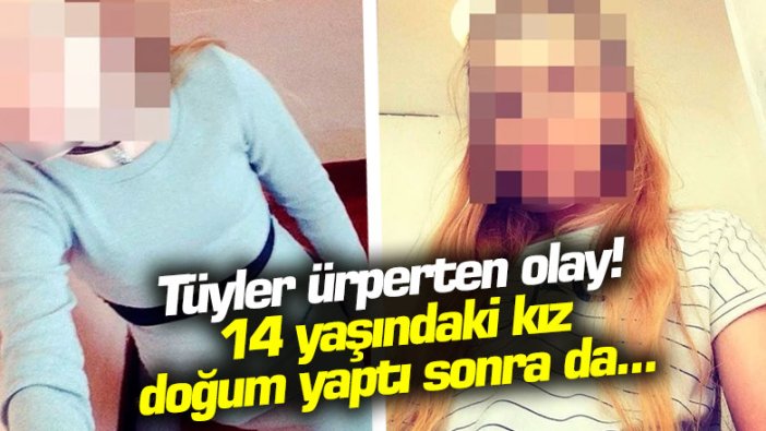 Tüyler ürperten olay! 14 yaşındaki kız doğum yaptı sonra da...