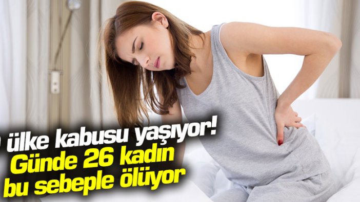 O ülke kabusu yaşıyor! Günde 26 kadın bu sebeple ölüyor